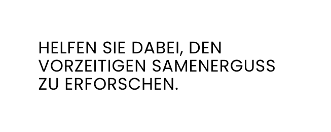 Helfen Sie dabei den vorzeitigen Samenerguss zu erforschen