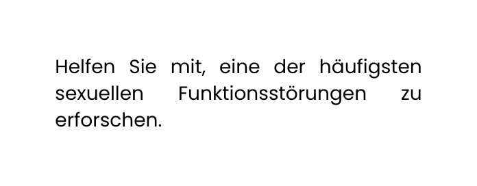 Helfen Sie mit eine der häufigsten sexuellen Funktionsstörungen zu erforschen